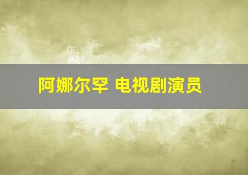 阿娜尔罕 电视剧演员